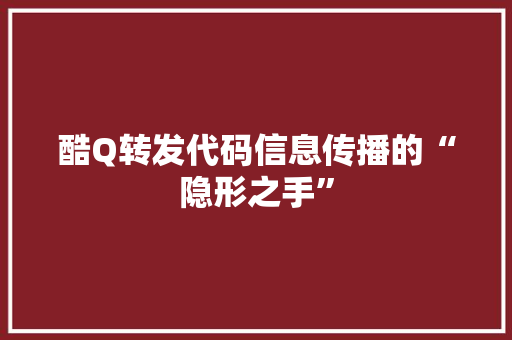 酷Q转发代码信息传播的“隐形之手”