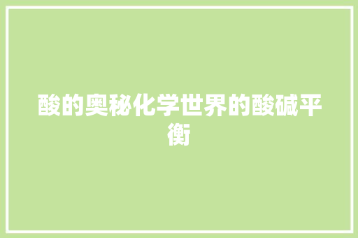 酸的奥秘化学世界的酸碱平衡