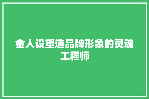 金人设塑造品牌形象的灵魂工程师