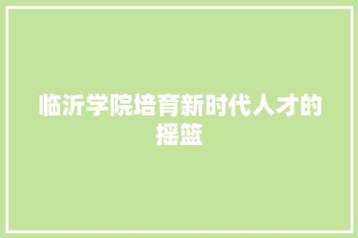 临沂学院培育新时代人才的摇篮