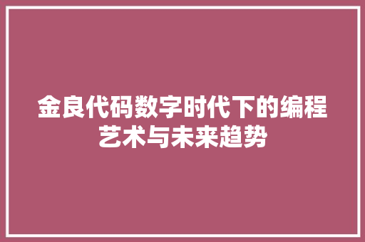 金良代码数字时代下的编程艺术与未来趋势