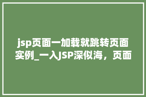 jsp页面一加载就跳转页面实例_一入JSP深似海,页面加载跳转不是梦,实例详解