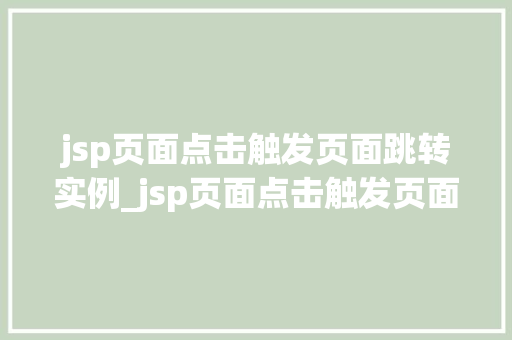 jsp页面点击触发页面跳转实例_jsp页面点击触发页面跳转实例轻松实现页面跳转的方法
