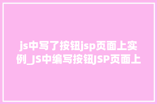 js中写了按钮jsp页面上实例_JS中编写按钮JSP页面上的实例详解