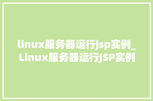 linux服务器运行jsp实例_Linux服务器运行JSP实例从入门到方法