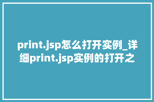 print.jsp怎么打开实例_详细print.jsp实例的打开之路 第1张 print.jsp怎么打开实例_详细print.jsp实例的打开之路 第1张
