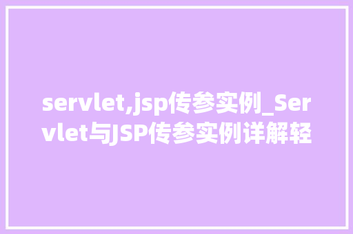 servlet,jsp传参实例_Servlet与JSP传参实例详解轻松实现前后端数据交互