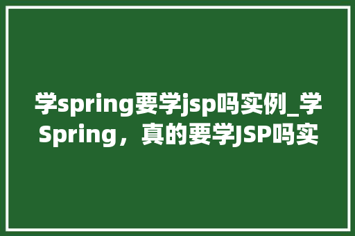 学spring要学jsp吗实例_学Spring，真的要学JSP吗实例带你入门