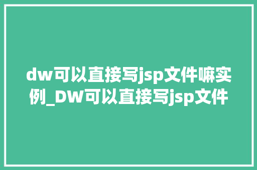 dw可以直接写jsp文件嘛实例_DW可以直接写jsp文件吗实例教学，让你轻松上手