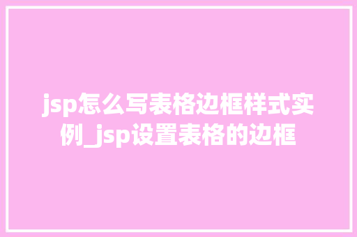 jsp怎么写表格边框样式实例_jsp设置表格的边框  第1张