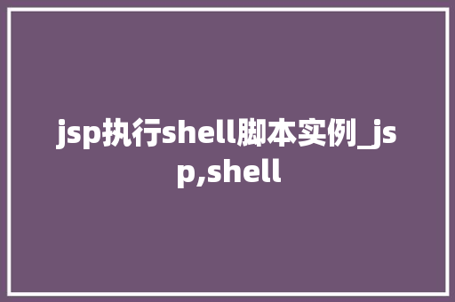 jsp执行shell脚本实例_jsp,shell