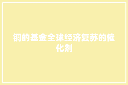 铜的基金全球经济复苏的催化剂
