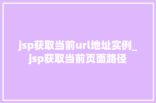 jsp获取当前url地址实例_jsp获取当前页面路径