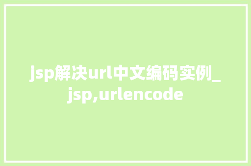 jsp解决url中文编码实例_jsp,urlencode