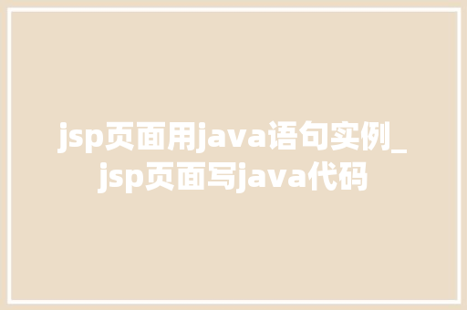 jsp页面用java语句实例_jsp页面写java代码