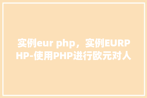 实例eur php,实例EURPHP-使用PHP进行欧元对人民币的汇率转换实例 第1张 实例eur php,实例EURPHP-使用PHP进行欧元对人民币的汇率转换实例 第1张