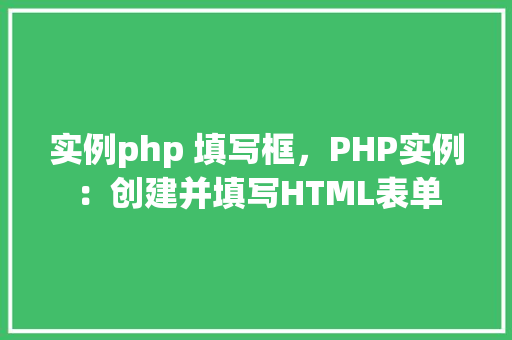 实例php 填写框,PHP实例:创建并填写HTML表单