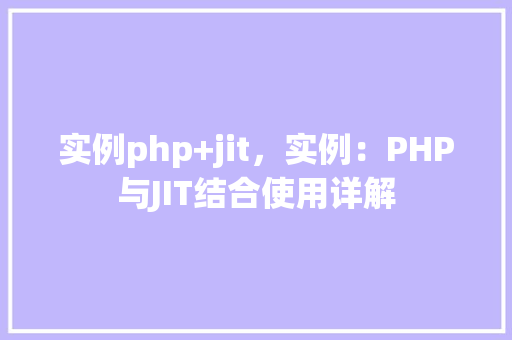 实例php+jit，实例：PHP与JIT结合使用详解