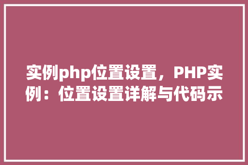 实例php位置设置，PHP实例：位置设置详解与代码示例