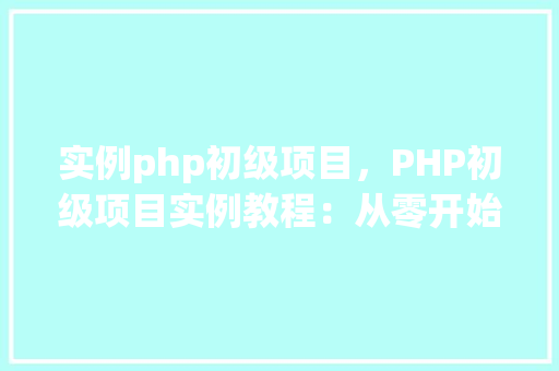 实例php初级项目，PHP初级项目实例教程：从零开始构建一个简单的留言板  第1张