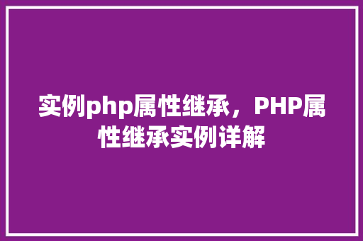 实例php属性继承，PHP属性继承实例详解