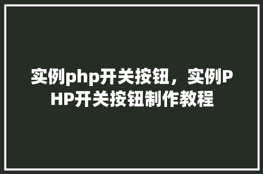 实例php开关按钮，实例PHP开关按钮制作教程