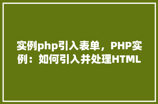 实例php引入表单，PHP实例：如何引入并处理HTML表单