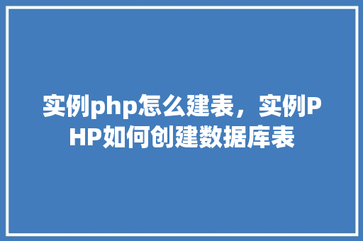 实例php怎么建表，实例PHP如何创建数据库表