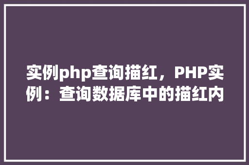 实例php查询描红,PHP实例:查询数据库中的描红内容