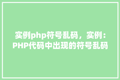 实例php符号乱码，实例：PHP代码中出现的符号乱码问题及解决方法