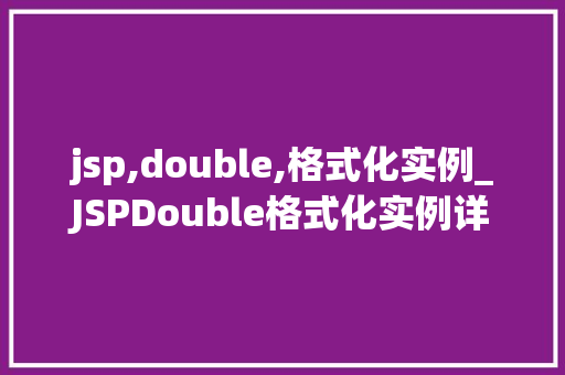 jsp,double,格式化实例_JSPDouble格式化实例详细日期与数字的格式化方法 第1张 jsp,double,格式化实例_JSPDouble格式化实例详细日期与数字的格式化方法 第1张