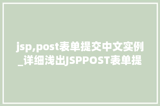 jsp,post表单提交中文实例_详细浅出JSPPOST表单提交中文实例与实战 第1张 jsp,post表单提交中文实例_详细浅出JSPPOST表单提交中文实例与实战 第1张