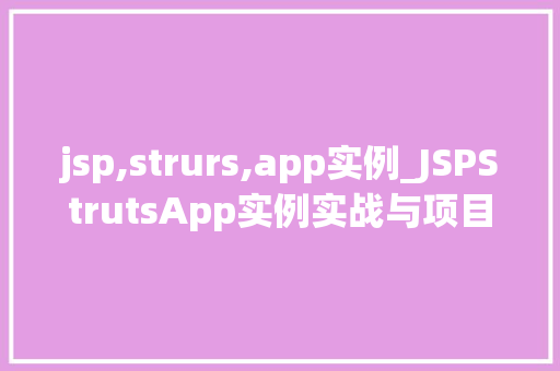jsp,strurs,app实例_JSPStrutsApp实例实战与项目搭建全过程