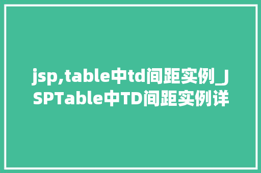 jsp,table中td间距实例_JSPTable中TD间距实例详解轻松实现美观表格布局  第1张