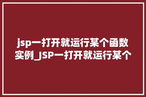 jsp一打开就运行某个函数实例_JSP一打开就运行某个函数实例实现网站自动启动功能的方法