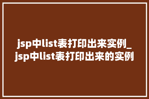 jsp中list表打印出来实例_jsp中list表打印出来的实例详解轻松掌握数据展示方法