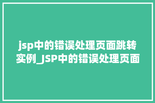 jsp中的错误处理页面跳转实例_JSP中的错误处理页面跳转实例轻松实现错误页面跳转的方法 第1张 jsp中的错误处理页面跳转实例_JSP中的错误处理页面跳转实例轻松实现错误页面跳转的方法 第1张