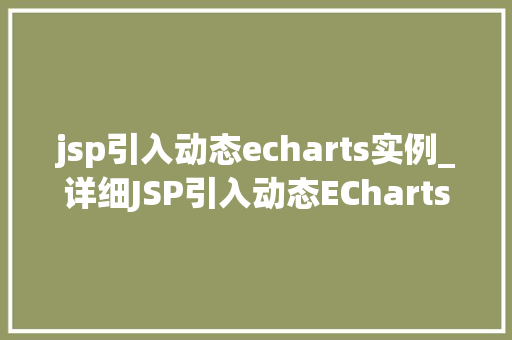 jsp引入动态echarts实例_详细JSP引入动态ECharts实例，实现数据可视化新境界