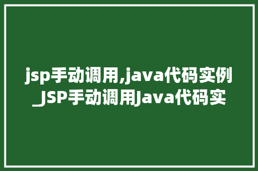 jsp手动调用,java代码实例_JSP手动调用Java代码实例方法与