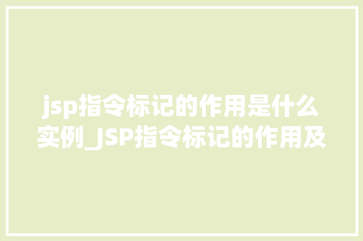 jsp指令标记的作用是什么实例_JSP指令标记的作用及实例详解  第1张