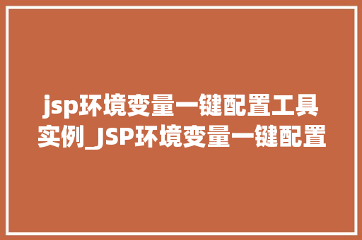 jsp环境变量一键配置工具实例_JSP环境变量一键配置工具实例轻松搭建JavaWeb开发环境