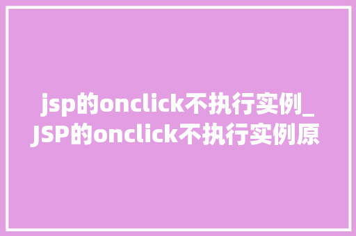 jsp的onclick不执行实例_JSP的onclick不执行实例原因分析与解决方法全