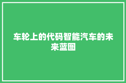 车轮上的代码智能汽车的未来蓝图