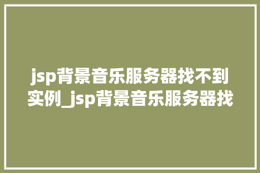 jsp背景音乐服务器找不到实例_jsp背景音乐服务器找不到实例原因分析及解决方法全