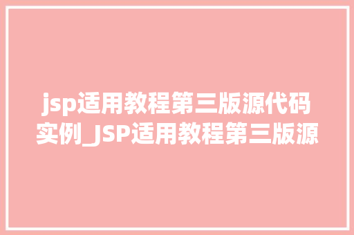 jsp适用教程第三版源代码实例_JSP适用教程第三版源代码实例详细浅出，实战演练  第1张