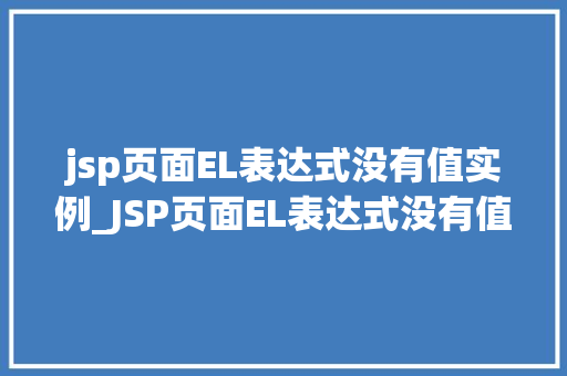jsp页面EL表达式没有值实例_JSP页面EL表达式没有值实例与解决