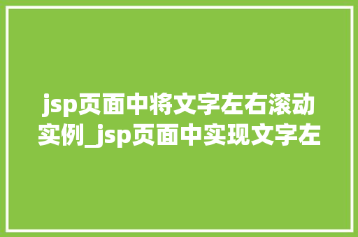 jsp页面中将文字左右滚动实例_jsp页面中实现文字左右滚动效果实例详解