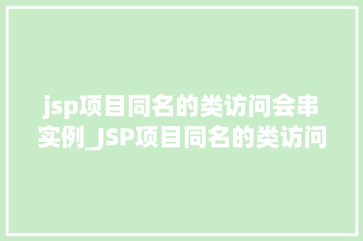 jsp项目同名的类访问会串实例_JSP项目同名的类访问会串实例原因、影响及解决方法 第1张 jsp项目同名的类访问会串实例_JSP项目同名的类访问会串实例原因、影响及解决方法 第1张