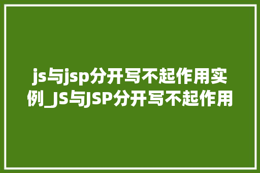 js与jsp分开写不起作用实例_JS与JSP分开写不起作用实例问题排查与解决方法全
