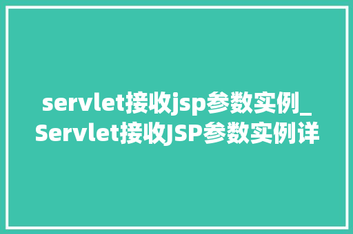 servlet接收jsp参数实例_Servlet接收JSP参数实例详细浅出地掌握Web开发方法